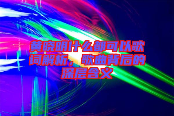 黃曉明什么都可以歌詞解析，歌曲背后的深層含義