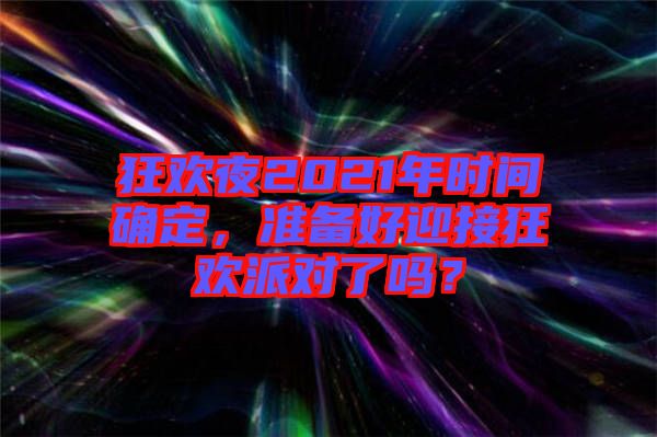 狂歡夜2021年時(shí)間確定，準(zhǔn)備好迎接狂歡派對了嗎？