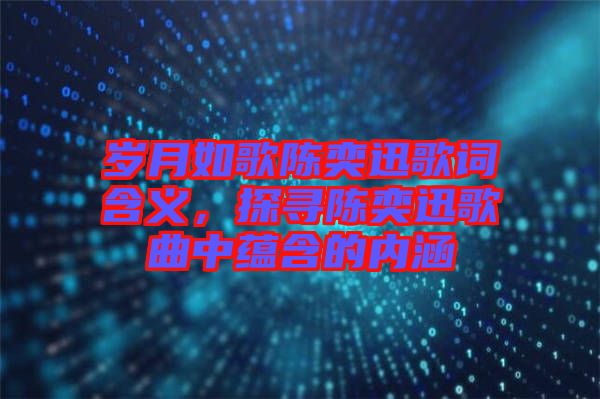 歲月如歌陳奕迅歌詞含義，探尋陳奕迅歌曲中蘊含的內涵