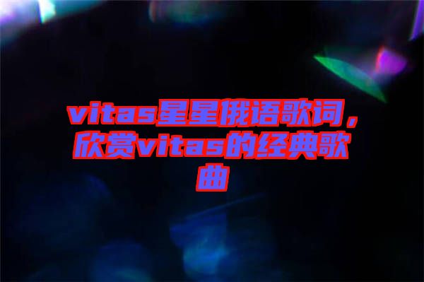 vitas星星俄語歌詞，欣賞vitas的經典歌曲