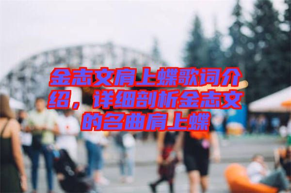 金志文肩上蝶歌詞介紹，詳細(xì)剖析金志文的名曲肩上蝶