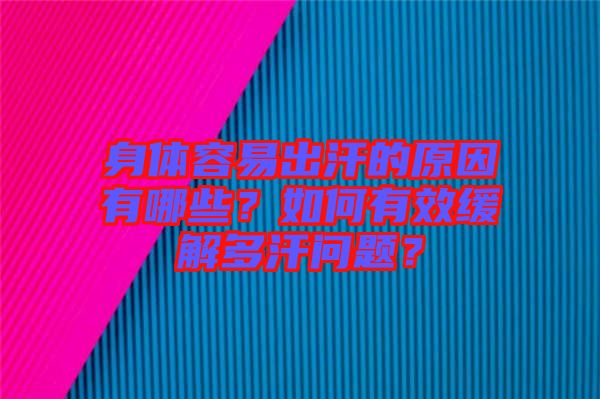 身體容易出汗的原因有哪些？如何有效緩解多汗問題？