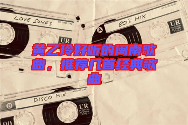 黃乙玲好聽的閩南歌曲，推薦幾首經(jīng)典歌曲