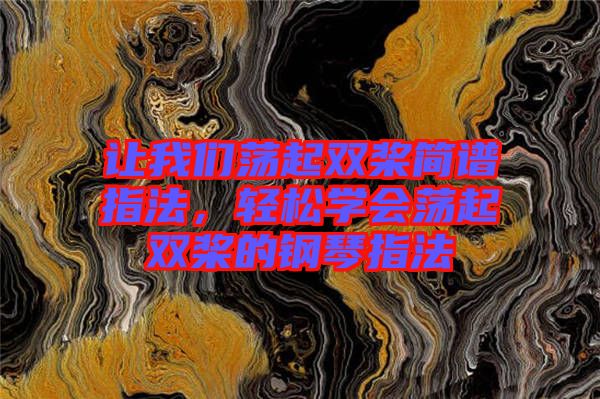 讓我們蕩起雙槳簡譜指法，輕松學會蕩起雙槳的鋼琴指法