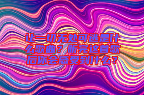 讓一切無處可逃是什么歌曲？聽完這首歌后你會感受到什么？