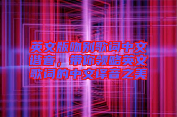 英文版吻別歌詞中文諧音，帶你領(lǐng)略英文歌詞的中文譯音之美