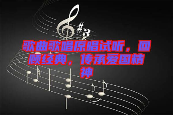 歌曲歌唱原唱試聽，回顧經典，傳承愛國精神