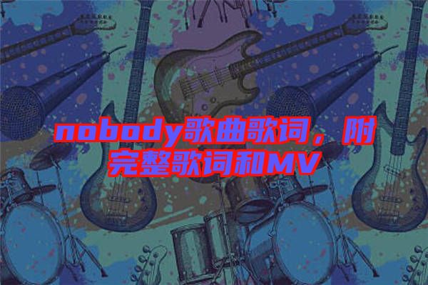 nobody歌曲歌詞，附完整歌詞和MV