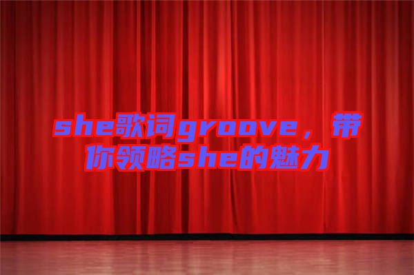 she歌詞groove，帶你領略she的魅力