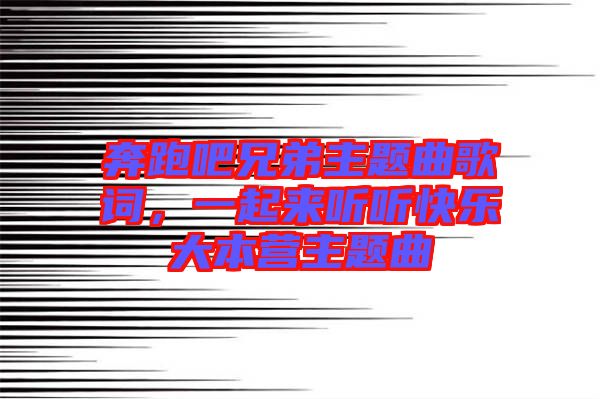 奔跑吧兄弟主題曲歌詞，一起來聽聽快樂大本營主題曲