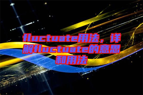 fluctuate用法，詳解fluctuate的意思和用法