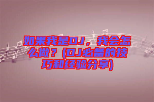 如果我是DJ，我會怎么做？(DJ必備的技巧和經驗分享)