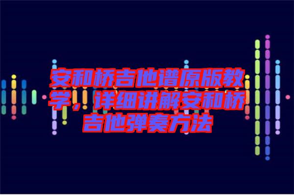 安和橋吉他譜原版教學，詳細講解安和橋吉他彈奏方法