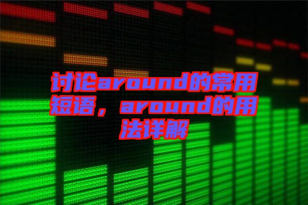 討論around的常用短語，around的用法詳解