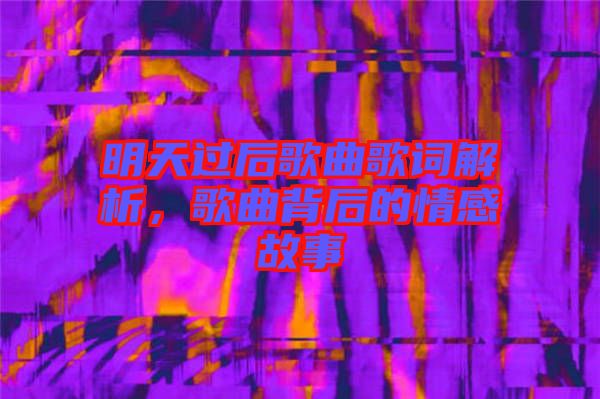 明天過后歌曲歌詞解析，歌曲背后的情感故事