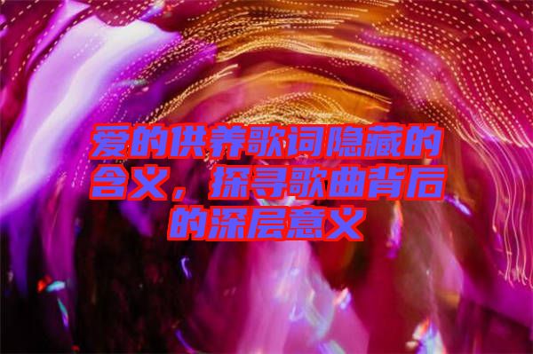 愛的供養歌詞隱藏的含義，探尋歌曲背后的深層意義