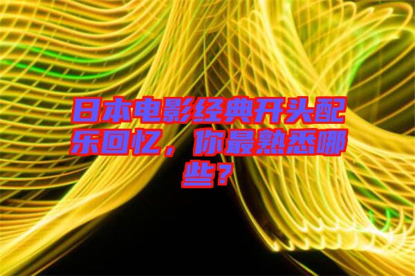 日本電影經典開頭配樂回憶，你最熟悉哪些？