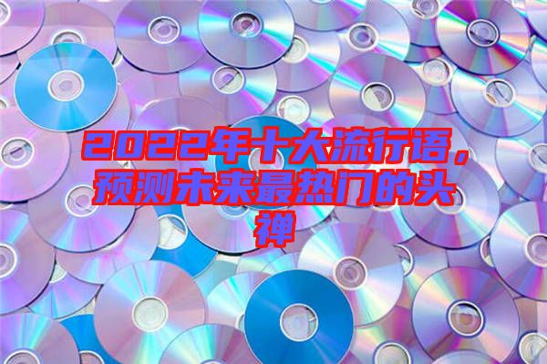 2022年十大流行語，預測未來最熱門的頭禪