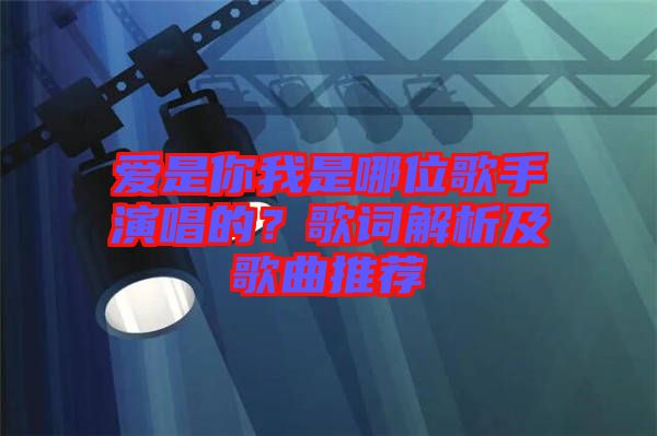 愛是你我是哪位歌手演唱的？歌詞解析及歌曲推薦