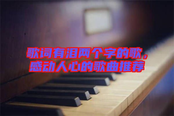 歌詞有淚兩個(gè)字的歌，感動(dòng)人心的歌曲推薦