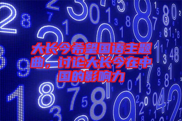 大長今希望國語主題曲，討論大長今在中國的影響力