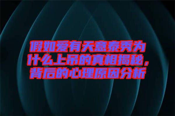 假如愛有天意泰秀為什么上吊的真相揭秘，背后的心理原因分析