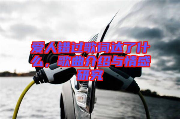 愛人錯過歌詞達了什么，歌曲介紹與情感研究