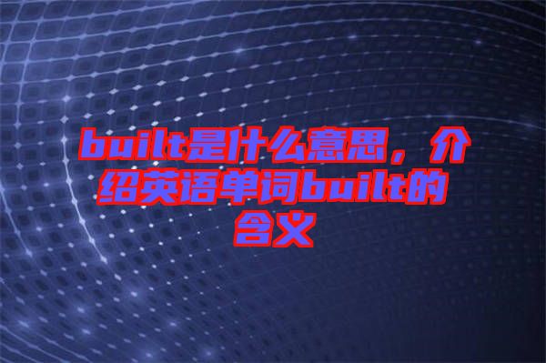 built是什么意思，介紹英語(yǔ)單詞built的含義