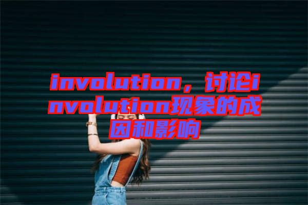 involution，討論involution現象的成因和影響