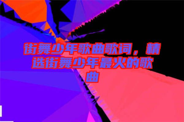 街舞少年歌曲歌詞，精選街舞少年最火的歌曲