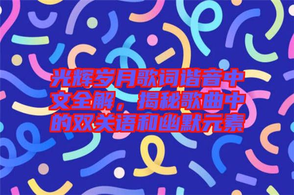 光輝歲月歌詞諧音中文全解，揭秘歌曲中的雙關語和幽默元素