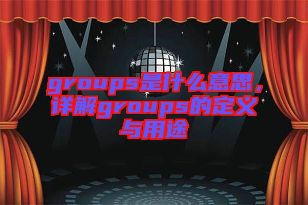 groups是什么意思，詳解groups的定義與用途