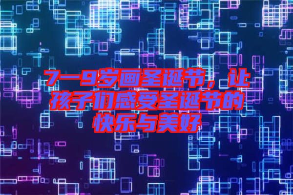 7一9歲畫圣誕節，讓孩子們感受圣誕節的快樂與美好