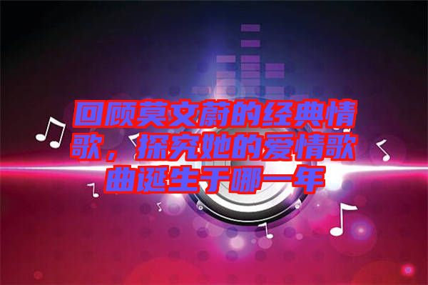 回顧莫文蔚的經典情歌，探究她的愛情歌曲誕生于哪一年