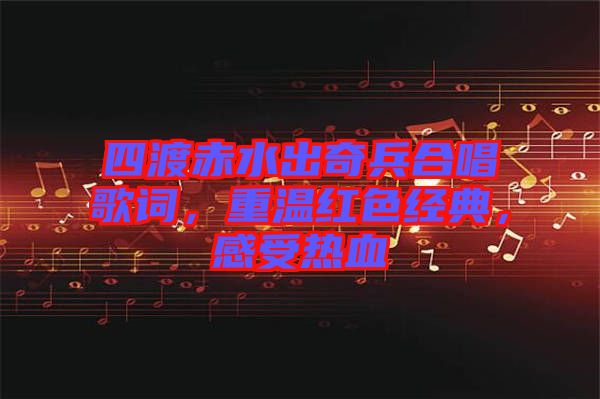 四渡赤水出奇兵合唱歌詞，重溫紅色經典，感受熱血