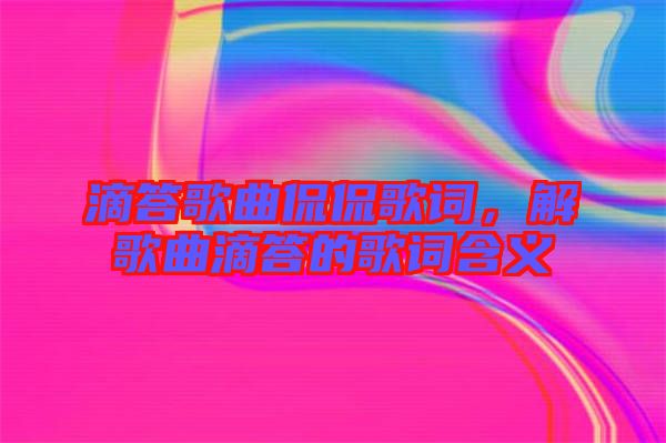 滴答歌曲侃侃歌詞，解歌曲滴答的歌詞含義