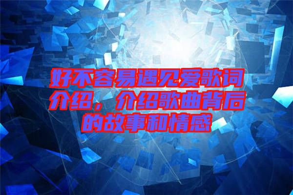 好不容易遇見愛歌詞介紹，介紹歌曲背后的故事和情感