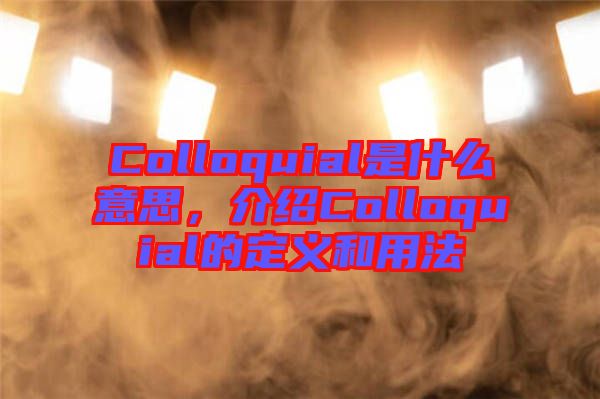 Colloquial是什么意思，介紹Colloquial的定義和用法