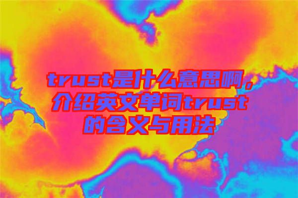 trust是什么意思啊，介紹英文單詞trust的含義與用法