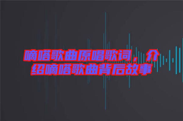 嘀嗒歌曲原唱歌詞，介紹嘀嗒歌曲背后故事