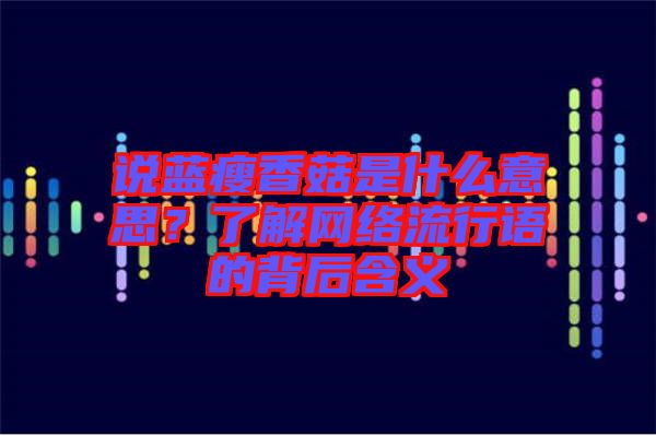 說藍瘦香菇是什么意思？了解網絡流行語的背后含義