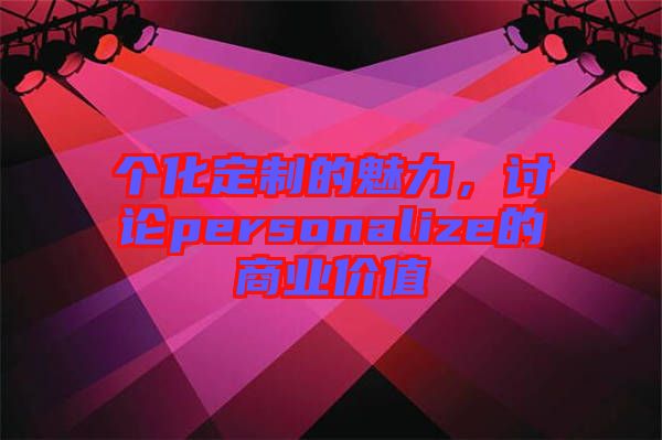 個化定制的魅力，討論personalize的商業價值