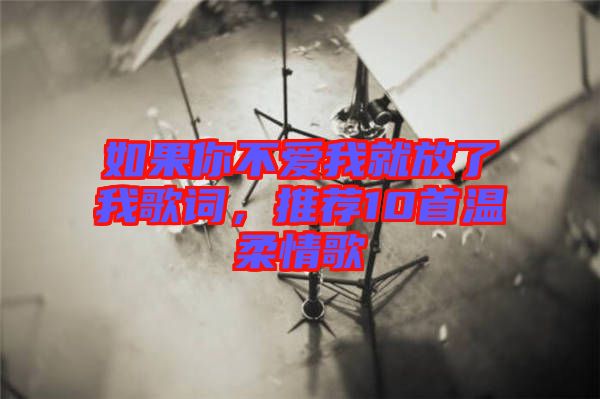 如果你不愛(ài)我就放了我歌詞，推薦10首溫柔情歌