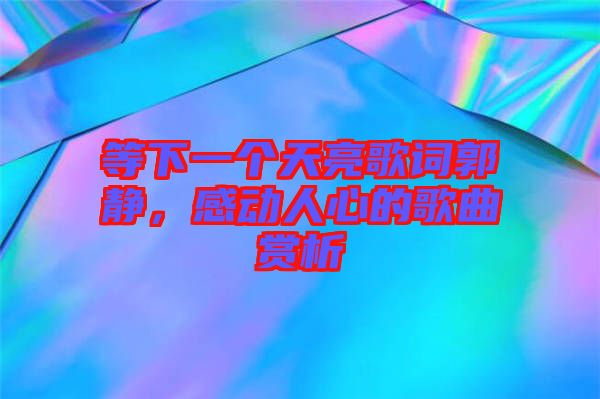 等下一個(gè)天亮歌詞郭靜，感動(dòng)人心的歌曲賞析