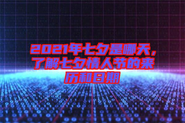 2021年七夕是哪天，了解七夕情人節(jié)的來歷和日期