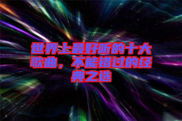 世界上最好聽的十大歌曲，不能錯過的經典之選