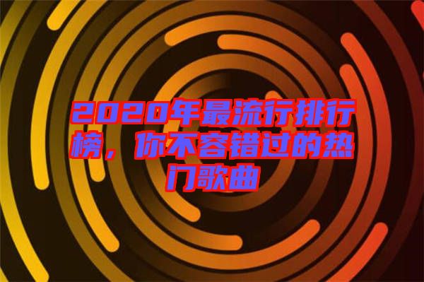 2020年最流行排行榜，你不容錯過的熱門歌曲