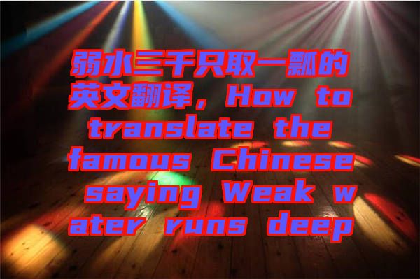 弱水三千只取一瓢的英文翻譯，How to translate the famous Chinese saying Weak water runs deep