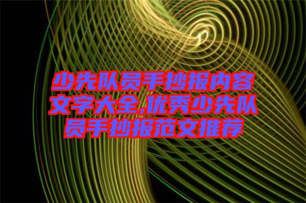 少先隊員手抄報內容文字大全,優秀少先隊員手抄報范文推薦