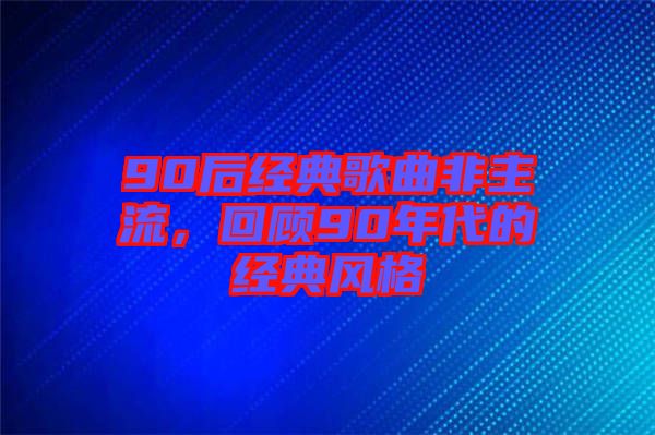 90后經典歌曲非主流，回顧90年代的經典風格